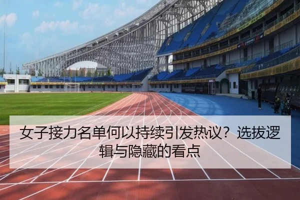 女子接力名单何以持续引发热议？选拔逻辑与隐藏的看点